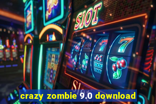 crazy zombie 9.0 download